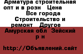 Арматура строительная опт и в розн › Цена ­ 3 000 - Все города Строительство и ремонт » Другое   . Амурская обл.,Зейский р-н